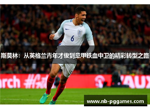 斯莫林：从英格兰青年才俊到意甲铁血中卫的精彩转型之路