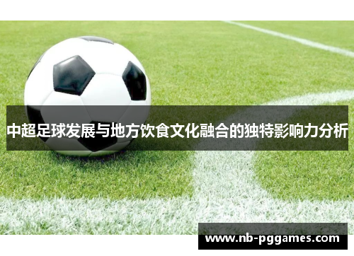 中超足球发展与地方饮食文化融合的独特影响力分析