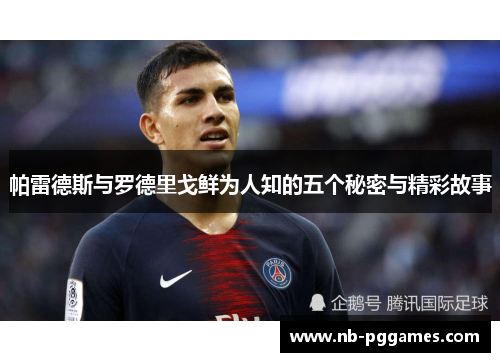 帕雷德斯与罗德里戈鲜为人知的五个秘密与精彩故事