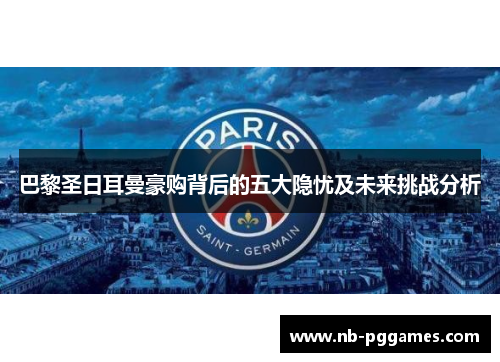 巴黎圣日耳曼豪购背后的五大隐忧及未来挑战分析