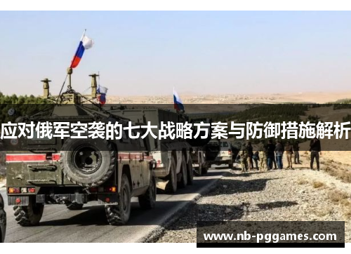 应对俄军空袭的七大战略方案与防御措施解析